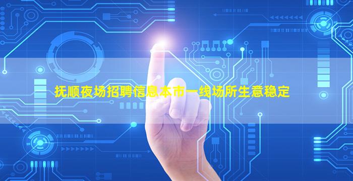 抚顺夜场招聘信息本市一线场所生意稳定